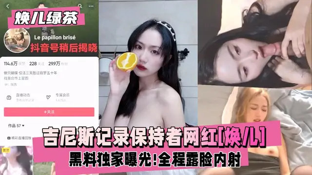 【煥兒綠茶吉尼斯記錄保持者】網紅[煥兒]職業模特,出演過多部網劇,黑料獨家曝光!全程露臉內射