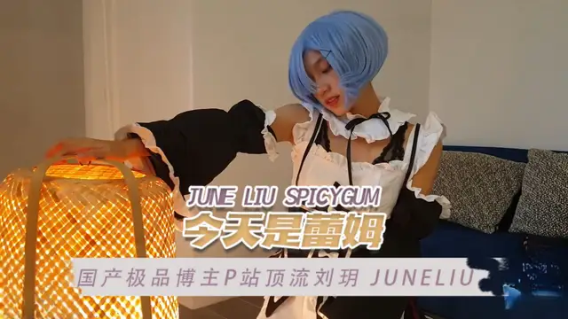 國產極品博主P站頂流劉玥 juneliu（June Liu SpicyGum） 今天是蕾姆 OFZYCB17