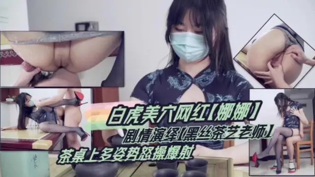 國產劇情[網紅娜娜]黑絲茶藝老師 茶桌上多姿勢怒操爆射