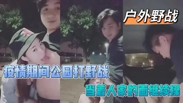 疫情期間公園打野戰被發現後，當著路人的面繼續野戰-精品力薦
