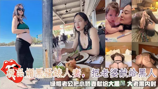 極品媚黑騷婊人妻，綠帽老公把小嬌妻獻給大黑屌 大老黑內射。