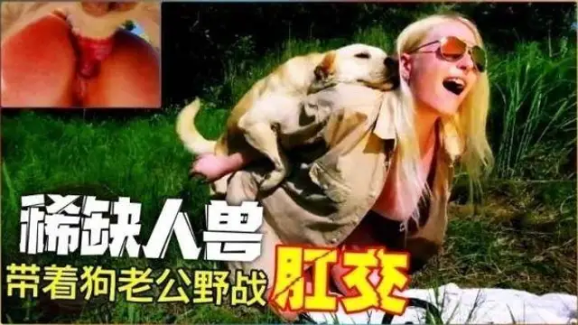 【稀缺人獸】和愛犬野戰肛交爆菊...