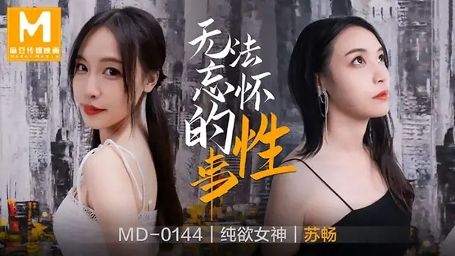 無法忘懷的性事 蘇暢 MD-0144 國產麻豆