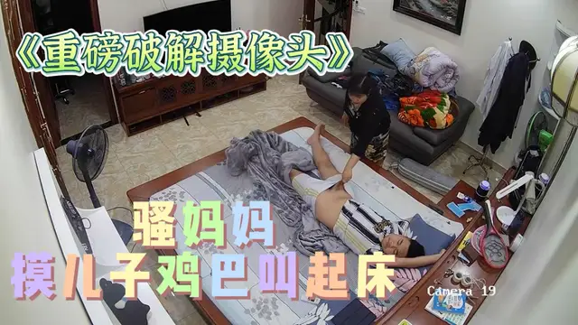 攝像頭破解-騷媽媽摸兒子雞巴叫起床