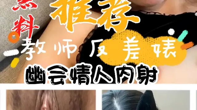 黑料推薦-教師反差婊幽會情人內射