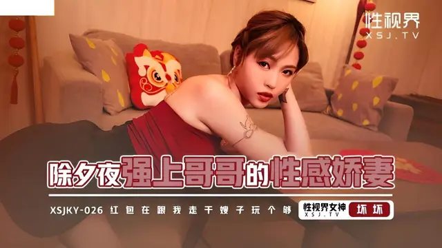 (起點傳媒)(xsjky-026)除夕夜強上哥哥的性感矯妻-壞壞