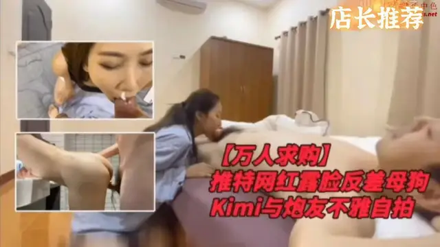 店長推薦 萬人求購 推特網紅露臉反差母狗KiMI與炮友洩密流出-獵奇吃瓜