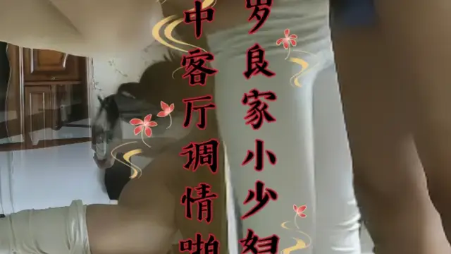 30歲良家小少婦偷拍，家中客廳調情啪啪