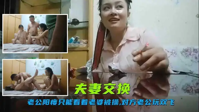 55 (夫妻交換)兄弟倆玩換妻，老哥陽痿沒法幹，只好看著兄弟操自己老婆玩雙飛，看著兄弟猛插自己老婆還在旁邊指導