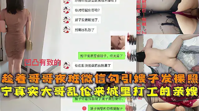推薦亂倫精選真實亂倫大神微信聊騷勾引嫂子發裸照趁著大哥夜班出租屋操了進城打工的嫂子