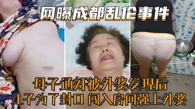 推薦【網曝成都家庭亂倫事件】太牛逼了母子通姦被外婆發現兒子為了封外婆口闖入房間又強上外婆